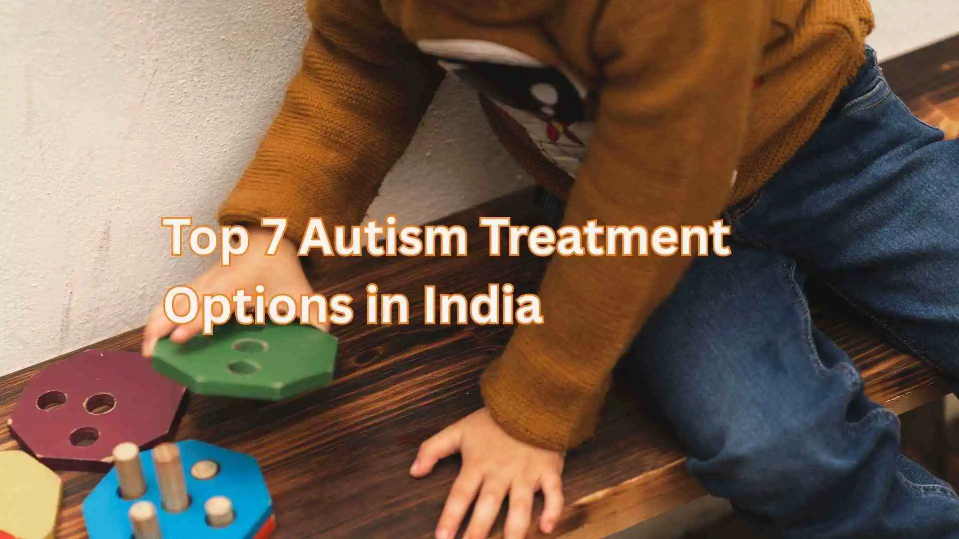 Top 7 Autism Treatment Options in India